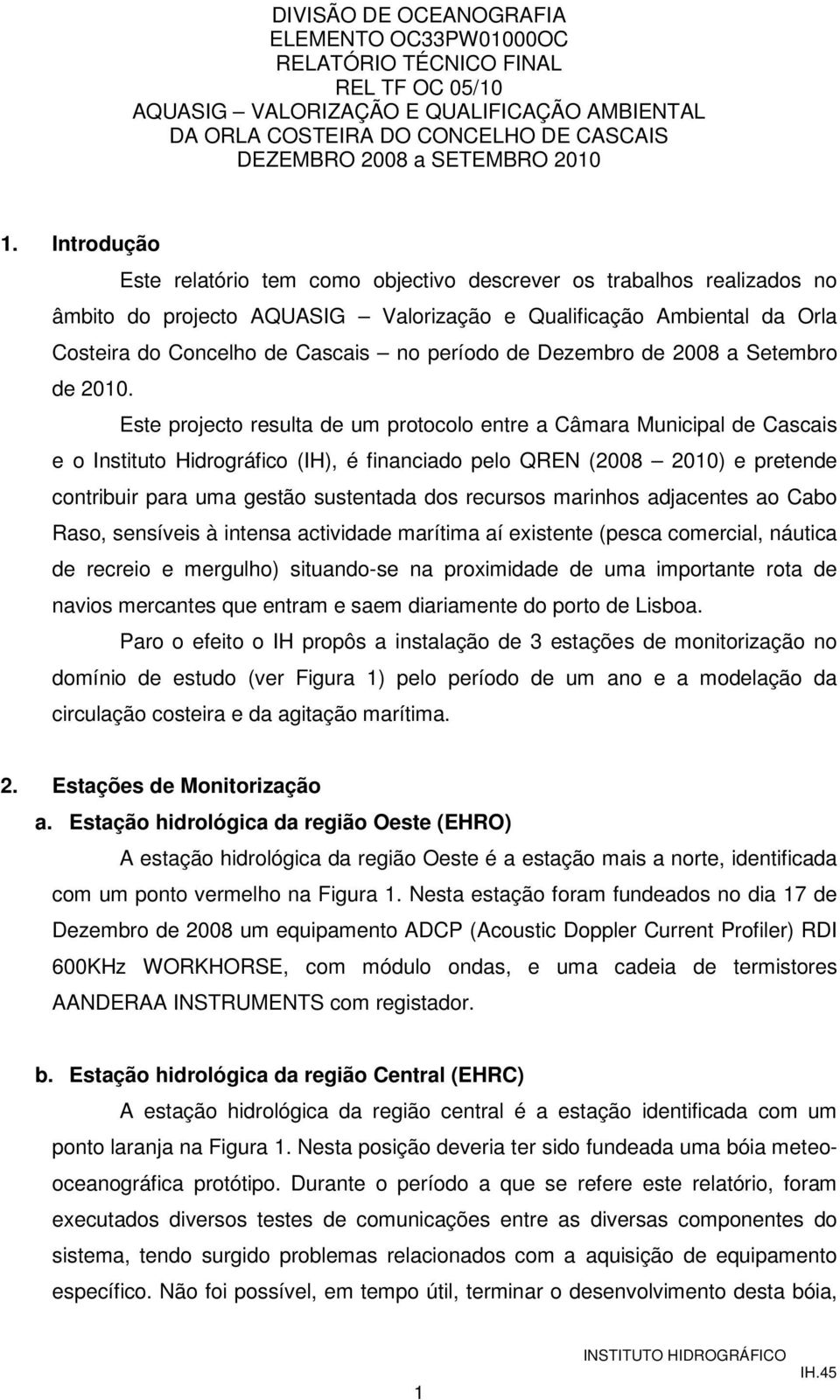 Introdução Este relatório tem como objectivo descrever os trabalhos realizados no âmbito do projecto AQUASIG Valorização e Qualificação Ambiental da Orla Costeira do Concelho de Cascais no período de