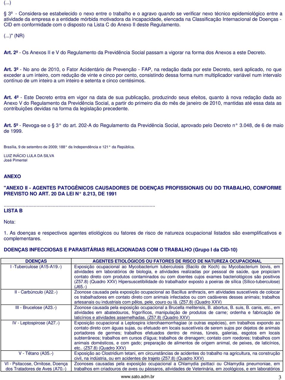 2º - Os Anexos II e V do Regulamento da Previdência Social passam a vigorar na forma dos Anexos a este Decreto. Art.