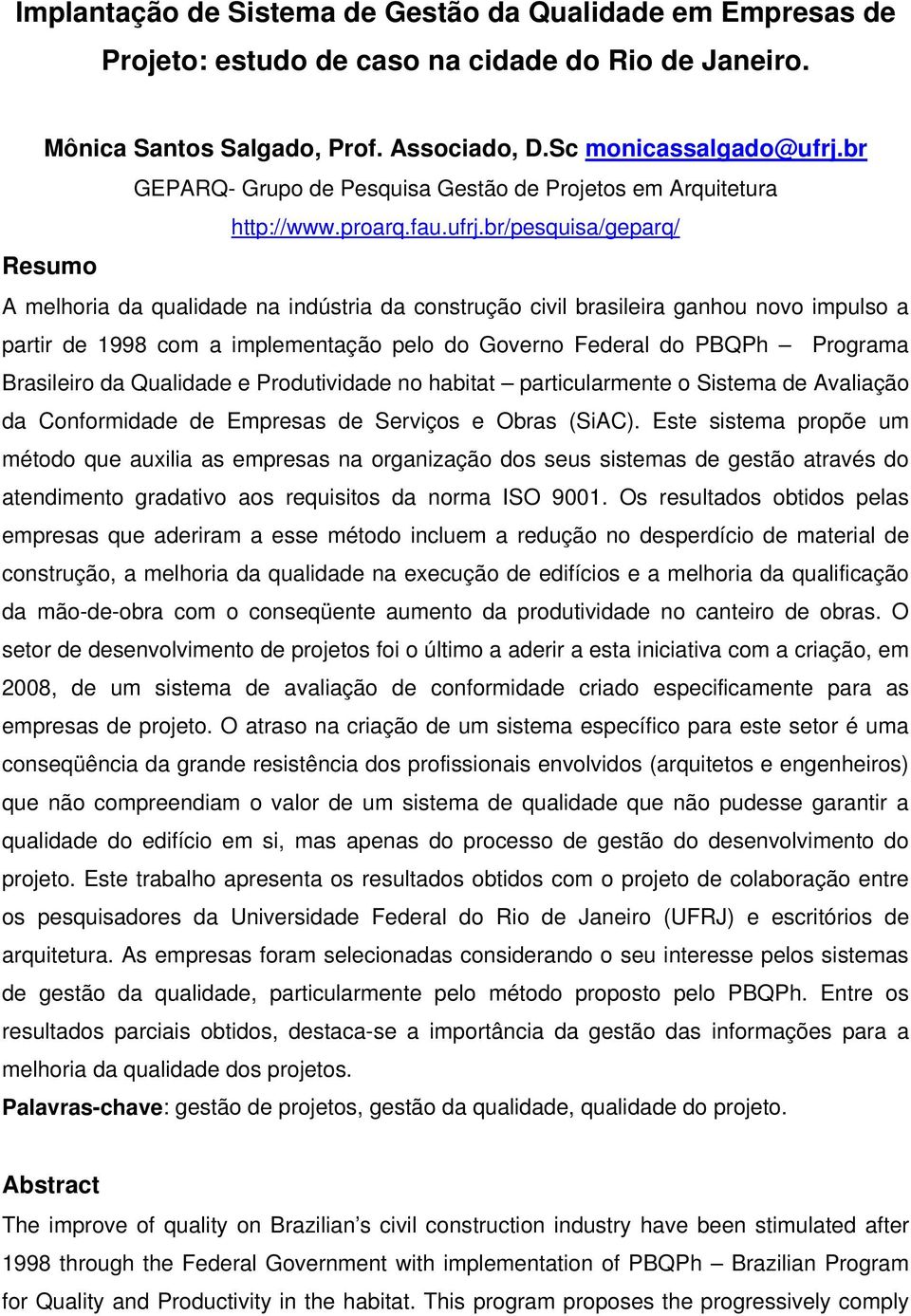 br/pesquisa/geparq/ Resumo A melhoria da qualidade na indústria da construção civil brasileira ganhou novo impulso a partir de 1998 com a implementação pelo do Governo Federal do PBQPh Programa