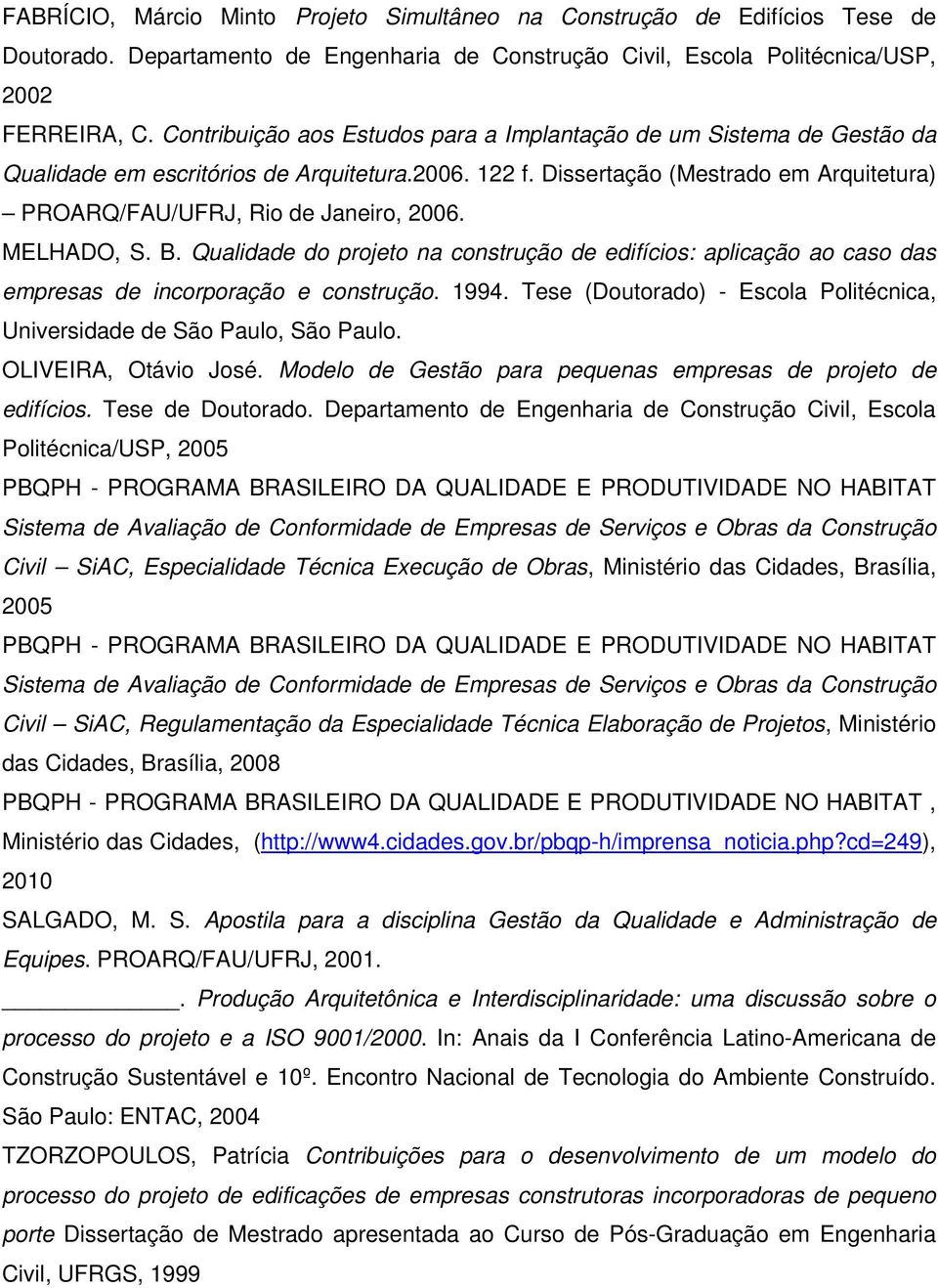 MELHADO, S. B. Qualidade do projeto na construção de edifícios: aplicação ao caso das empresas de incorporação e construção. 1994.