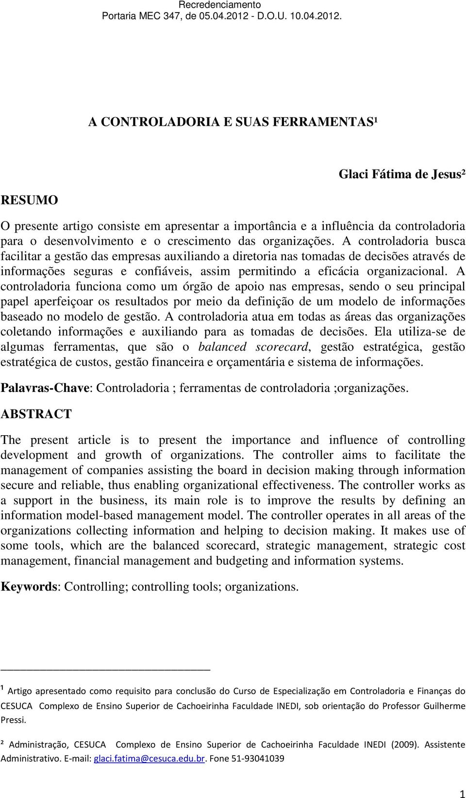 A CONTROLADORIA E SUAS FERRAMENTAS¹ Glaci Fátima de Jesus² RESUMO O presente artigo consiste em apresentar a importância e a influência da controladoria para o desenvolvimento e o crescimento das