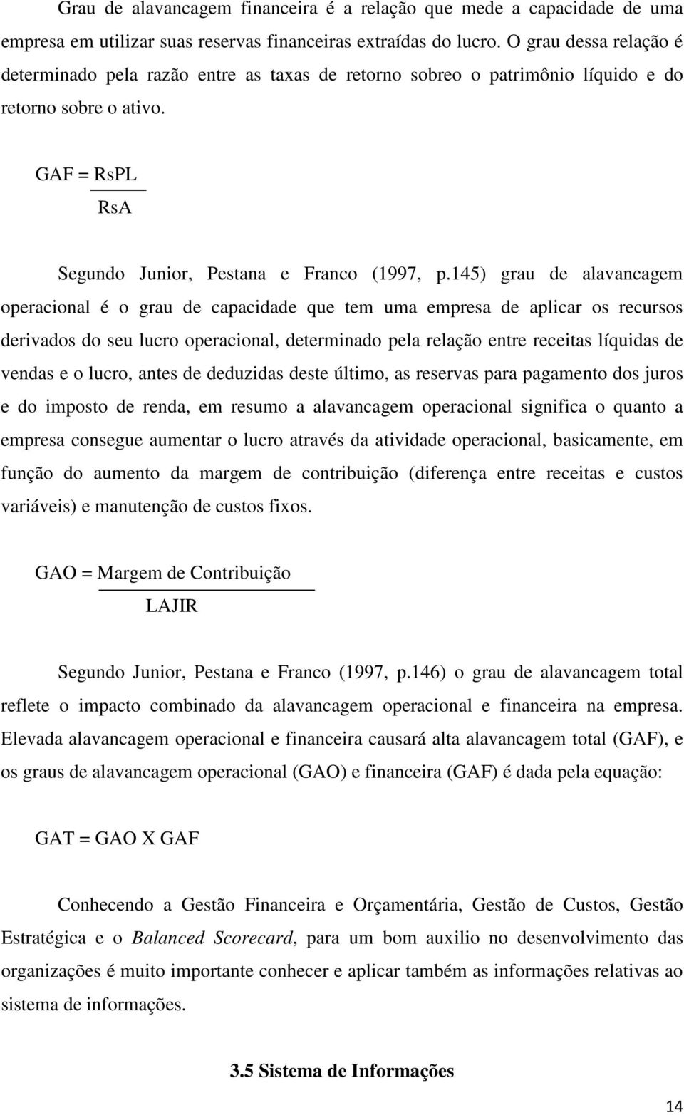 145) grau de alavancagem operacional é o grau de capacidade que tem uma empresa de aplicar os recursos derivados do seu lucro operacional, determinado pela relação entre receitas líquidas de vendas e