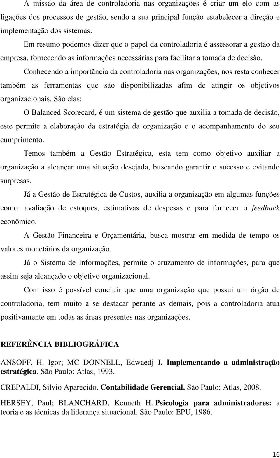 Conhecendo a importãncia da controladoria nas organizações, nos resta conhecer também as ferramentas que são disponibilizadas afim de atingir os objetivos organizacionais.