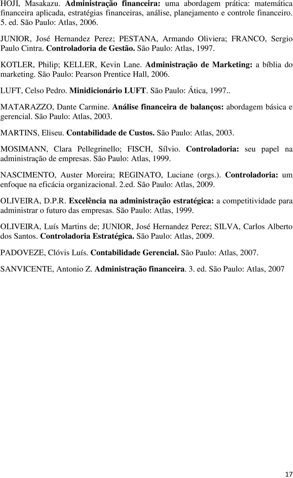 Administração de Marketing: a bíblia do marketing. São Paulo: Pearson Prentice Hall, 2006. LUFT, Celso Pedro. Minidicionário LUFT. São Paulo: Ática, 1997.. MATARAZZO, Dante Carmine.