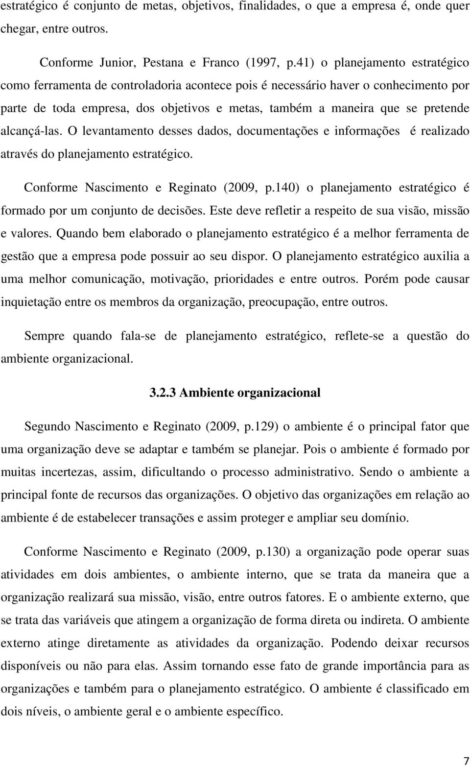 alcançá-las. O levantamento desses dados, documentações e informações é realizado através do planejamento estratégico. Conforme Nascimento e Reginato (2009, p.