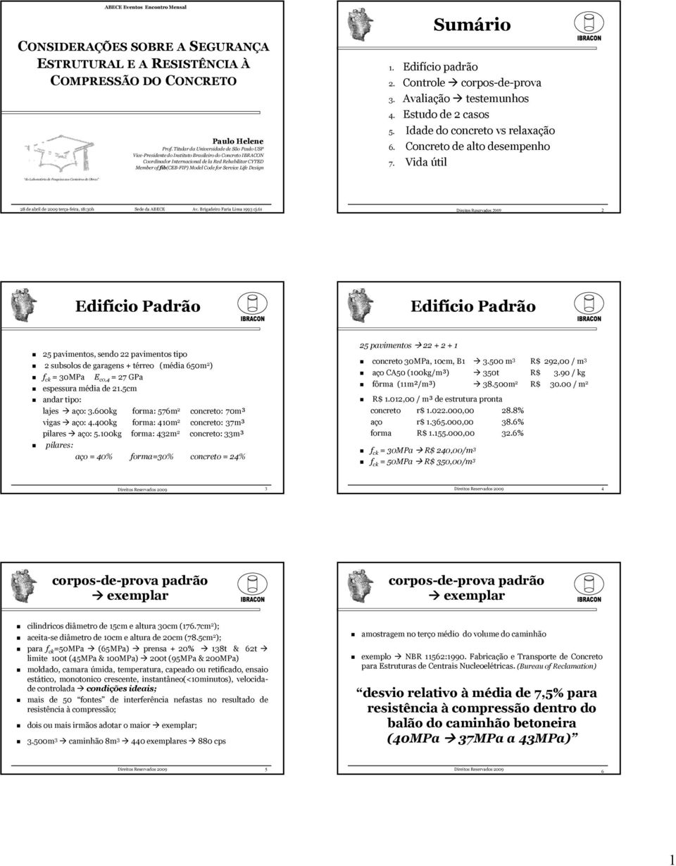 Lie Design Sumário 1. Ediício padrão 2. Controle corpos-de-prova 3. Avaliação testemunhos 4. Estudo de 2 casos 5. Idade do concreto vs relaxação 6. Concreto de alto desempenho 7.