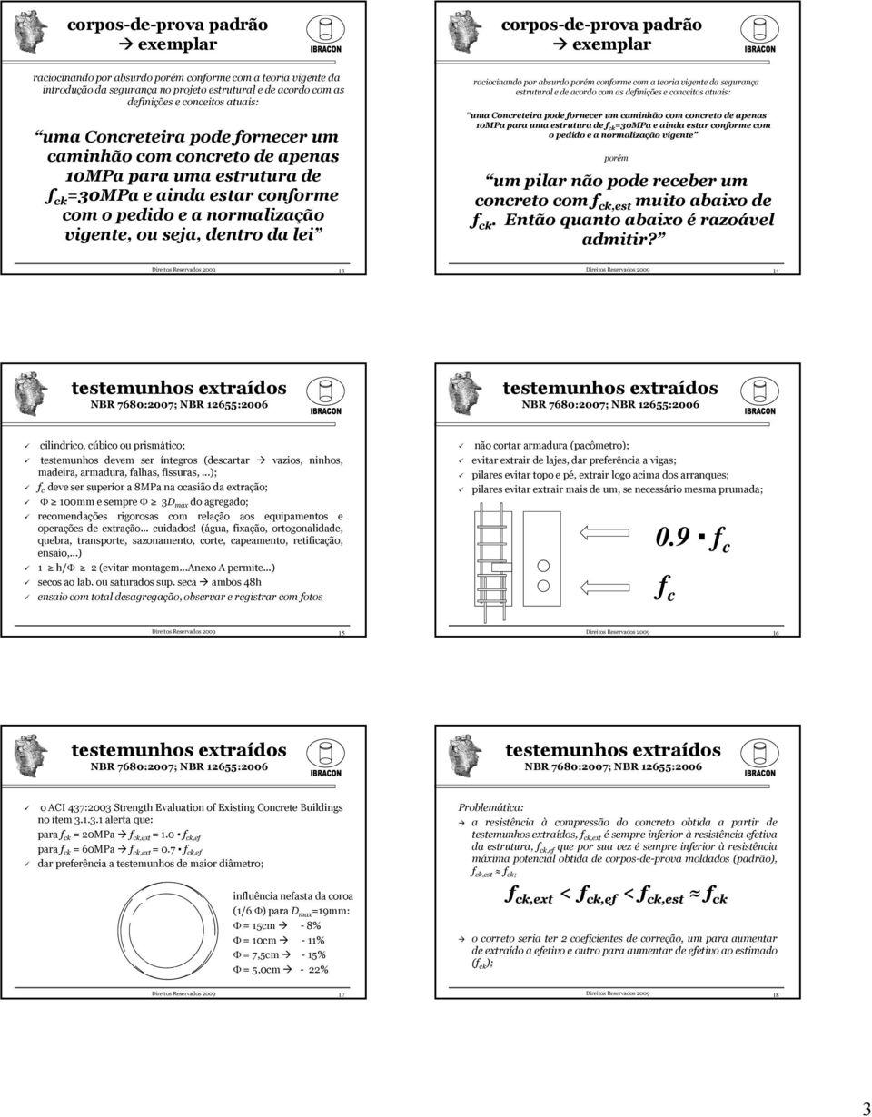 vigente da segurança estrutural e de acordo com as deinições e conceitos atuais: uma Concreteira pode ornecer um caminhão com concreto de apenas 10MPa para uma estrutura de ck =30MPa e ainda estar