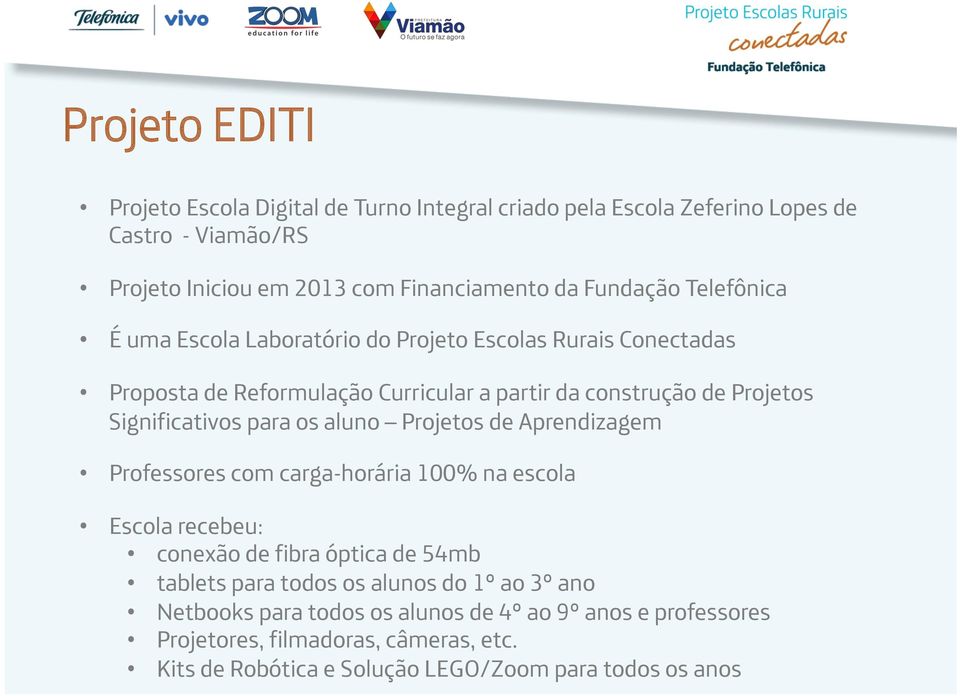 Significativos para os aluno Projetos de Aprendizagem Professores com carga-horária 100% na escola Escola recebeu: conexão de fibra óptica de 54mb tablets para