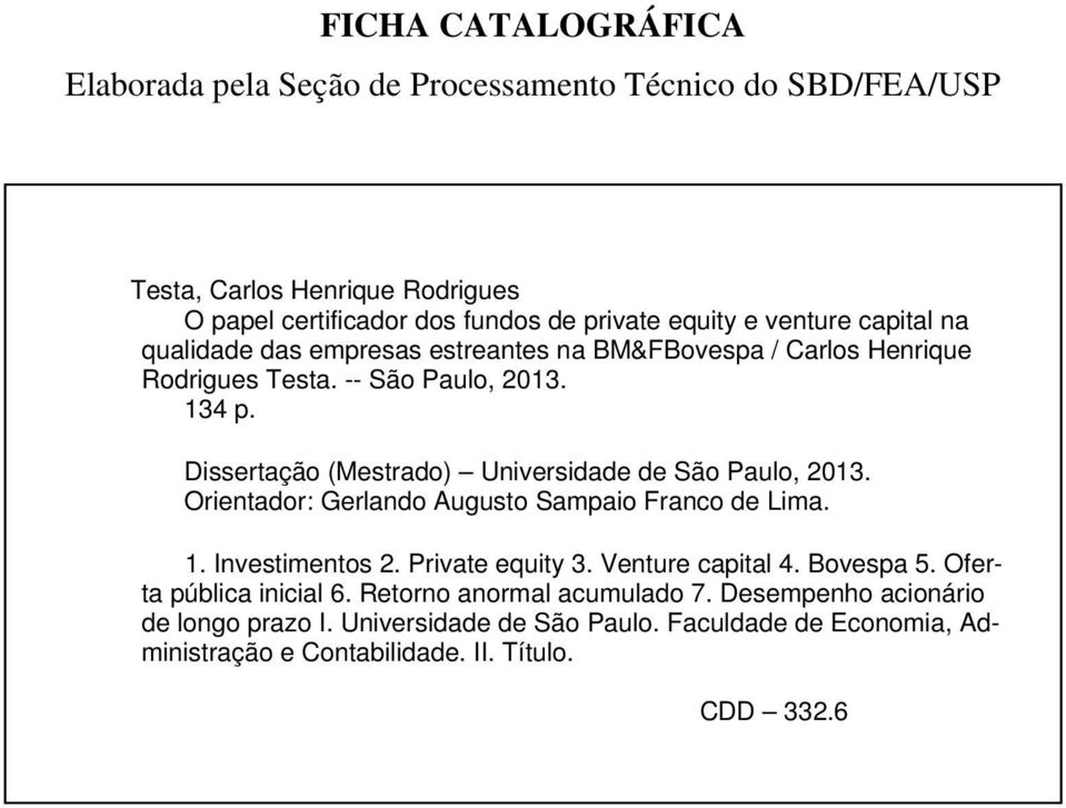 Dissertação (Mestrado) Universidade de São Paulo, 2013. Orientador: Gerlando Augusto Sampaio Franco de Lima. 1. Investimentos 2. Private equity 3. Venture capital 4.