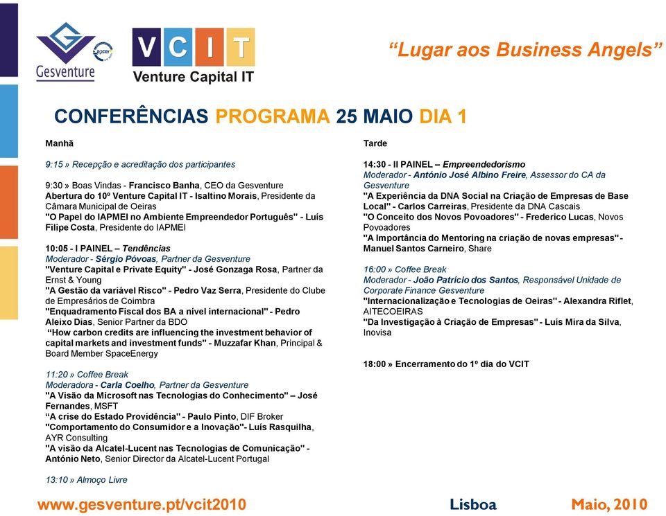 Partner da Gesventure "Venture Capital e Private Equity" - José Gonzaga Rosa, Partner da Ernst & Young "A Gestão da variável Risco" - Pedro Vaz Serra, Presidente do Clube de Empresários de Coimbra