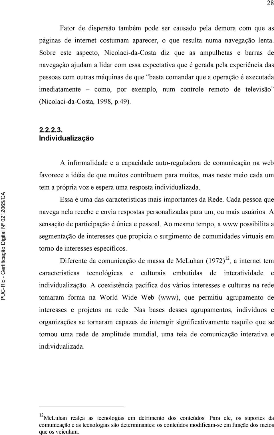 comandar que a operação é executada imediatamente como, por exemplo, num controle remoto de televisão (Nicolaci-da-Costa, 1998, p.49). 2.2.2.3.