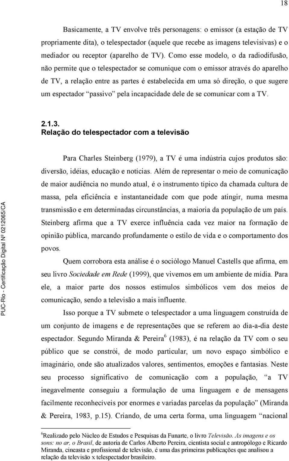 espectador passivo pela incapacidade dele de se comunicar com a TV. 2.1.3.