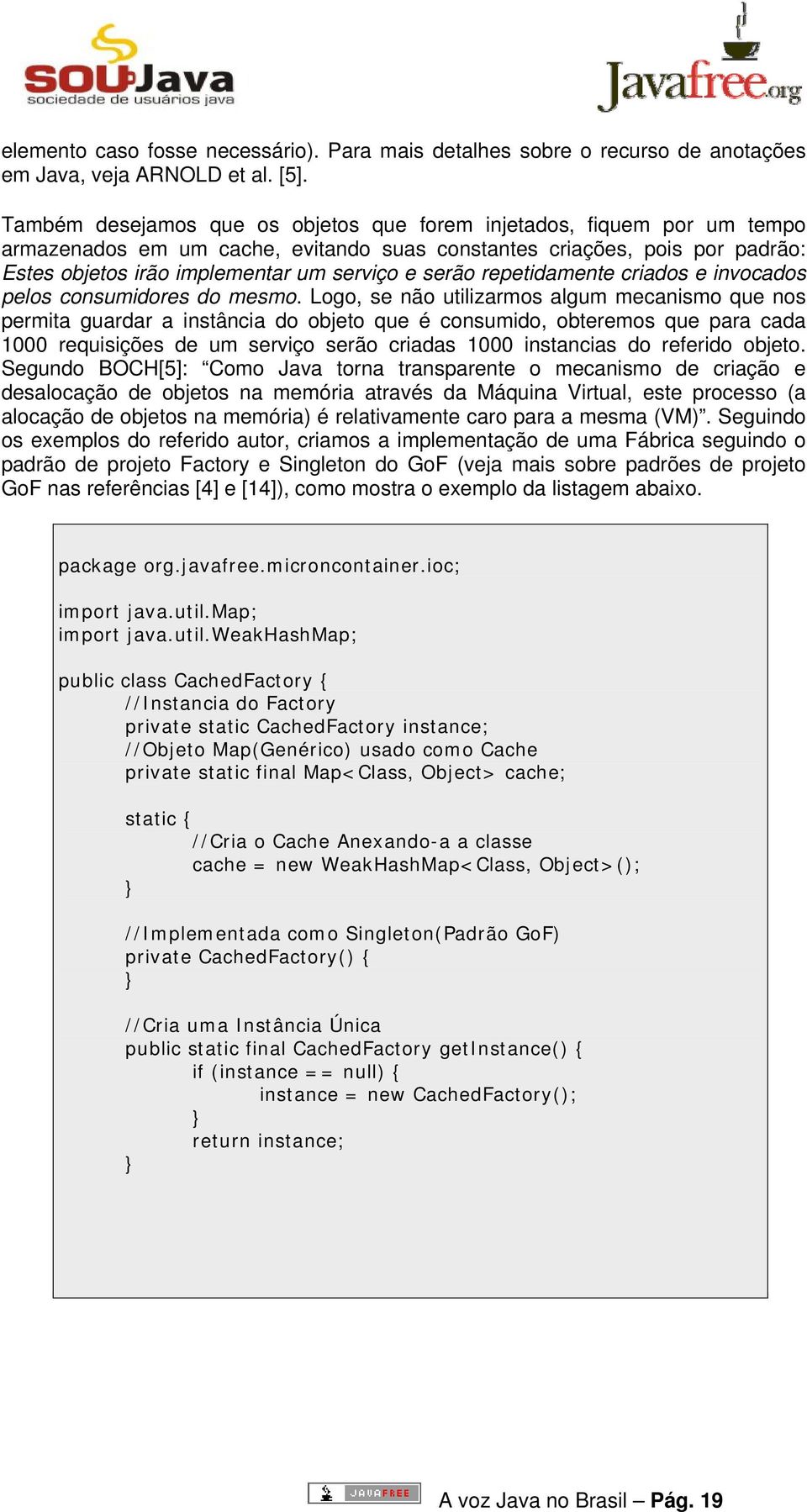 repetidamente criados e invocados pelos consumidores do mesmo.