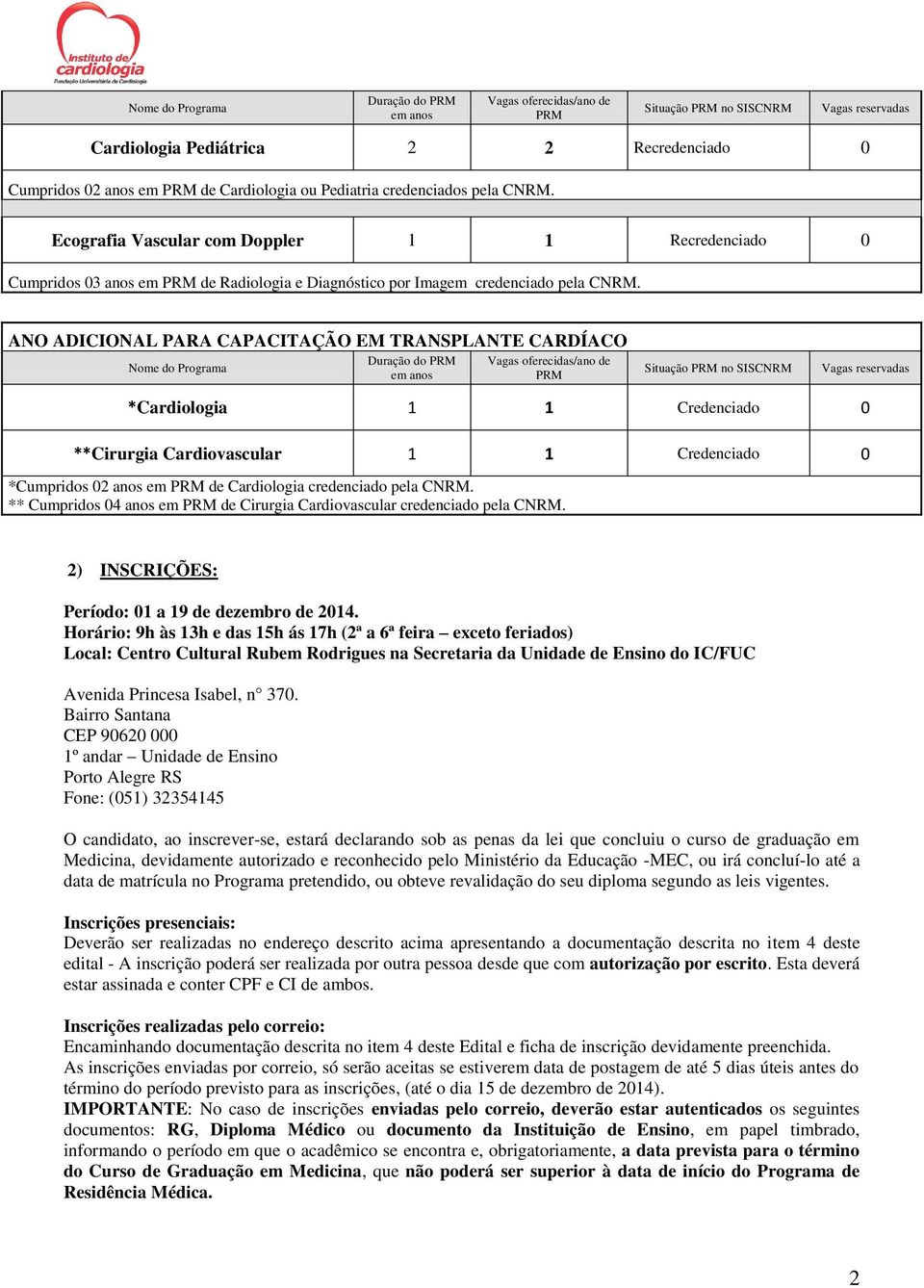 ANO ADICIONAL PARA CAPACITAÇÃO EM TRANSPLANTE CARDÍACO Nome do Programa Duração do PRM em anos Vagas oferecidas/ano de PRM Situação PRM no SISCNRM Vagas reservadas *Cardiologia 1 1 Credenciado 0