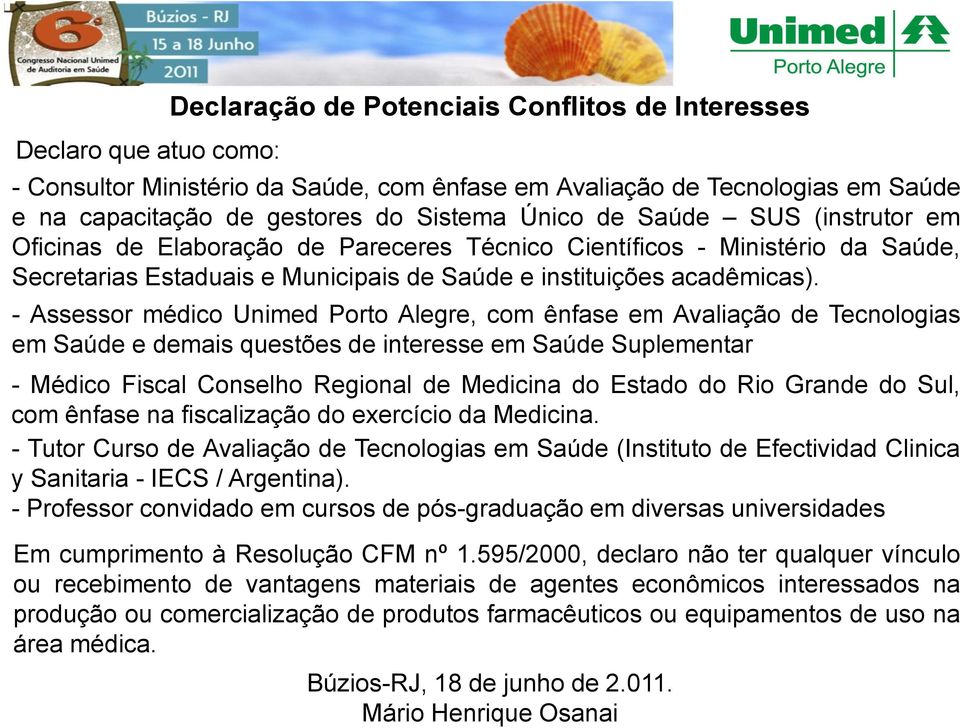- Assessor médico Unimed Porto Alegre, com ênfase em Avaliação de Tecnologias em Saúde e demais questões de interesse em Saúde Suplementar - Médico Fiscal Conselho Regional de Medicina do Estado do
