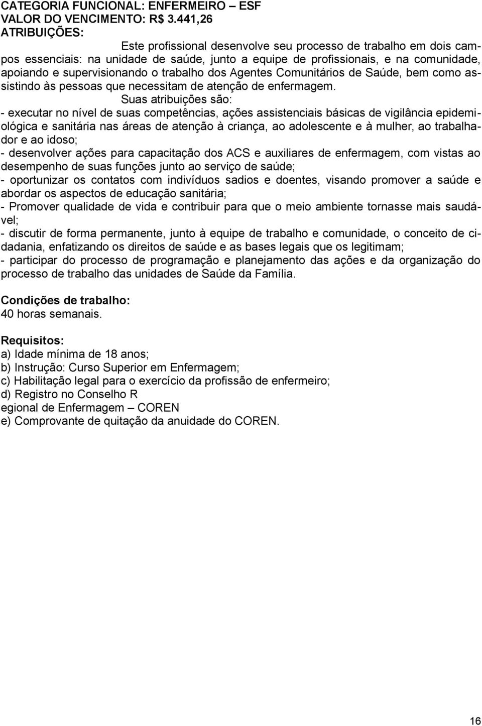 o trabalho dos Agentes Comunitários de Saúde, bem como assistindo às pessoas que necessitam de atenção de enfermagem.