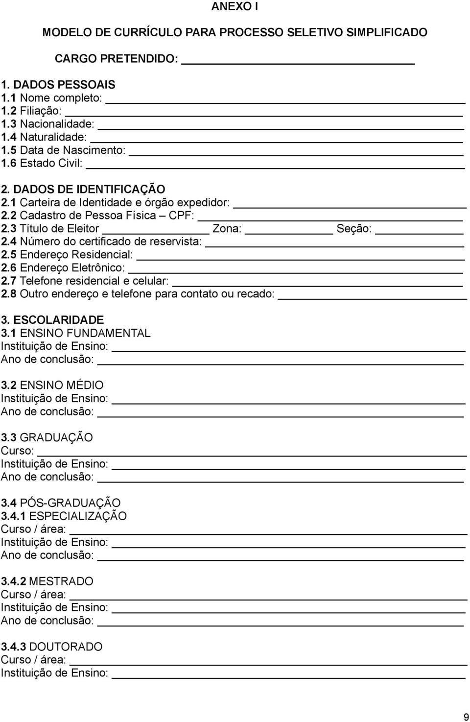 4 Número do certificado de reservista: 2.5 Endereço Residencial: 2.6 Endereço Eletrônico: 2.7 Telefone residencial e celular: 2.8 Outro endereço e telefone para contato ou recado: 3. ESCOLARIDADE 3.