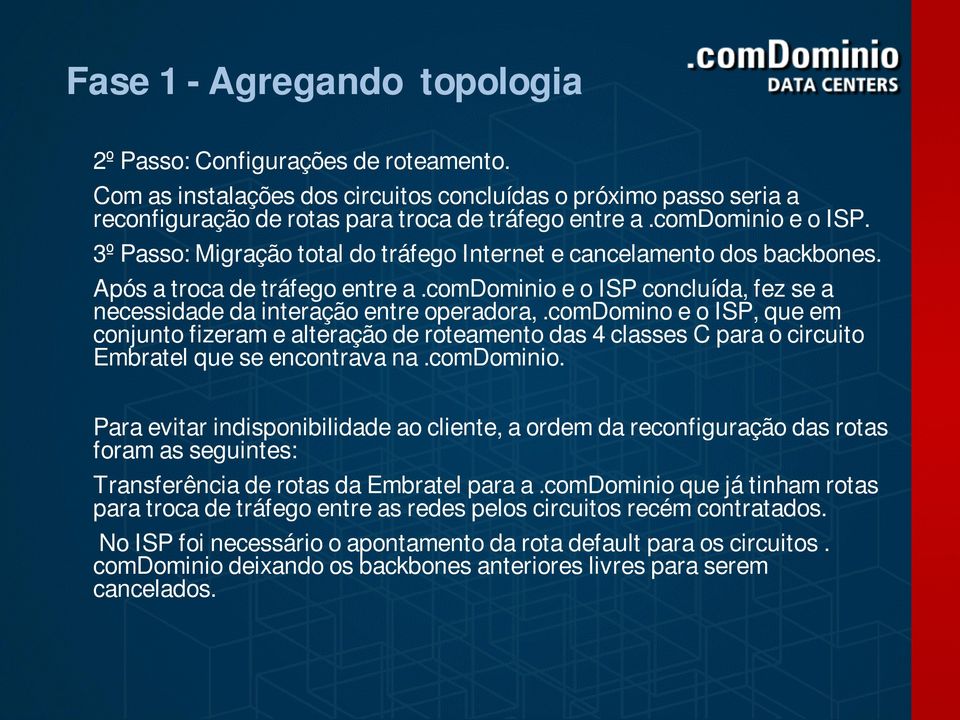 comdomino e o ISP, que em conjunto fizeram e alteração de roteamento das 4 classes C para o circuito Embratel que se encontrava na.