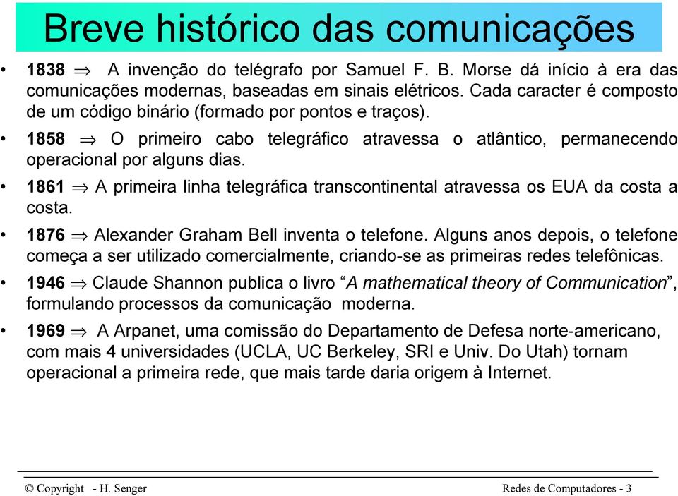 1861 A primeira linha telegráfica transcontinental atravessa os EUA da costa a costa. 1876 Alexander Graham Bell inventa o telefone.