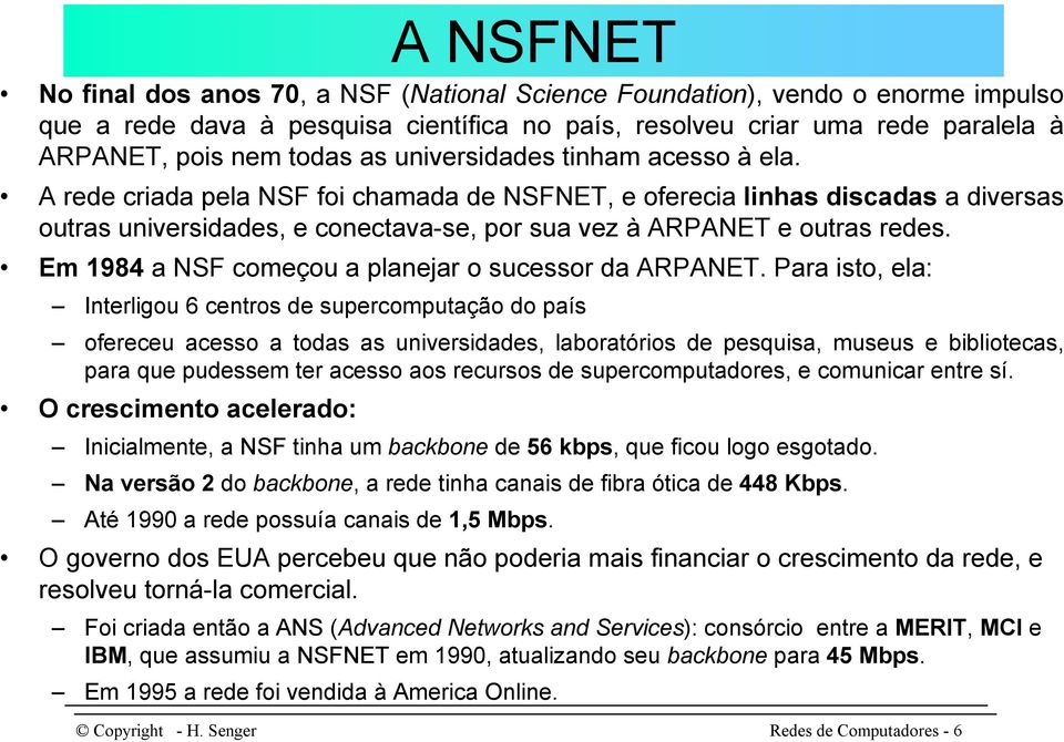Em 1984 a NSF começou a planejar o sucessor da ARPANET.