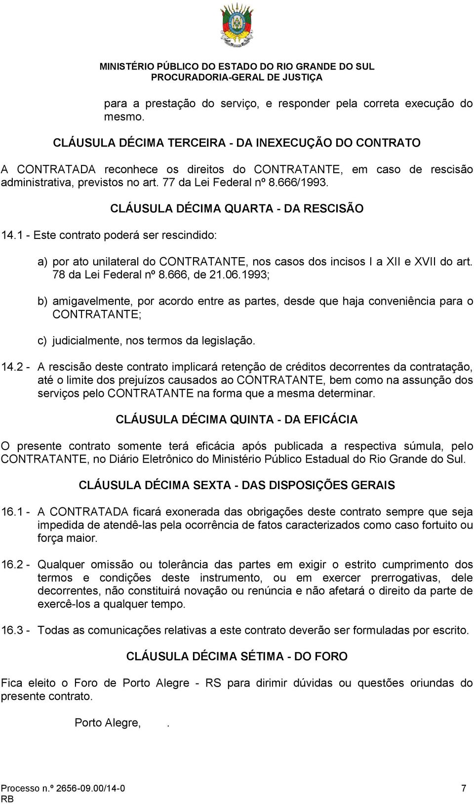 1 - Este contrato poderá ser rescindido: CLÁUSULA DÉCIMA QUARTA - DA RESCISÃO a) por ato unilateral do CONTRATANTE, nos casos dos incisos I a XII e XVII do art. 78 da Lei Federal nº 8.666, de 21.06.