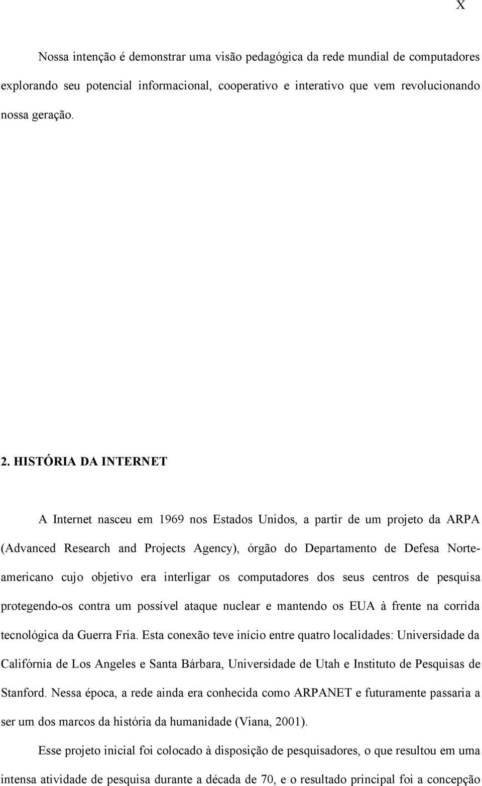 era interligar os computadores dos seus centros de pesquisa protegendo-os contra um possível ataque nuclear e mantendo os EUA à frente na corrida tecnológica da Guerra Fria.