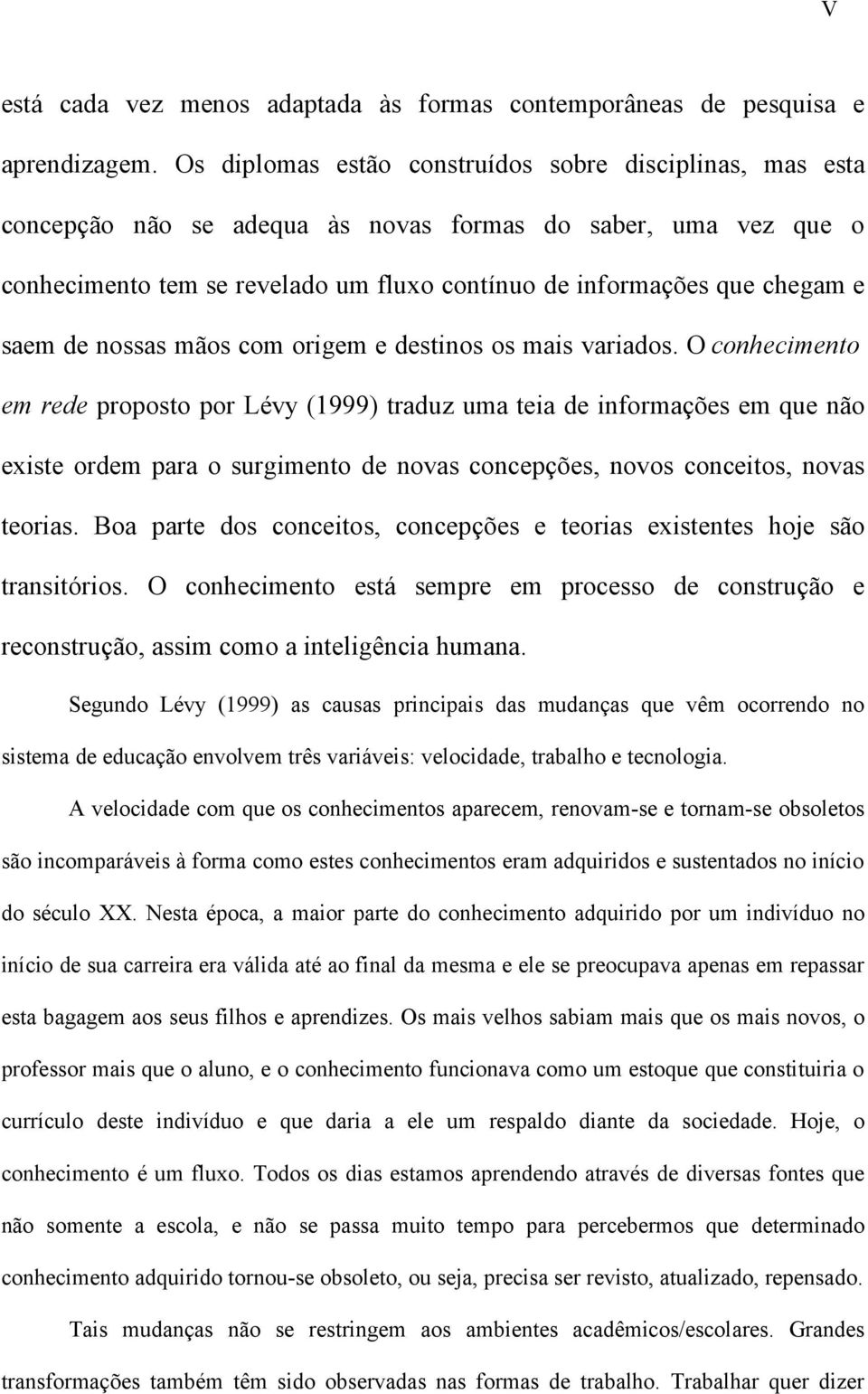 saem de nossas mãos com origem e destinos os mais variados.