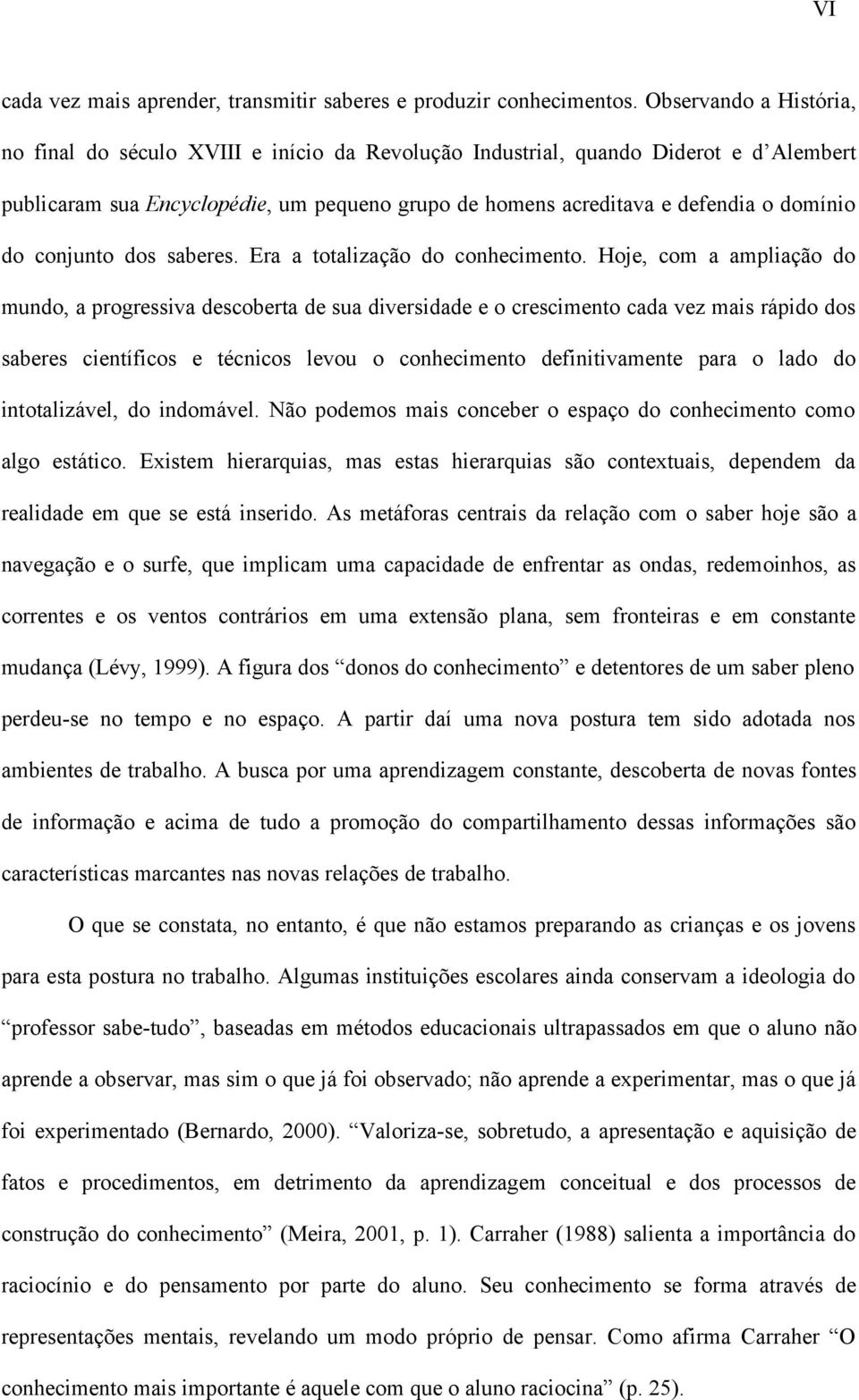 do conjunto dos saberes. Era a totalização do conhecimento.