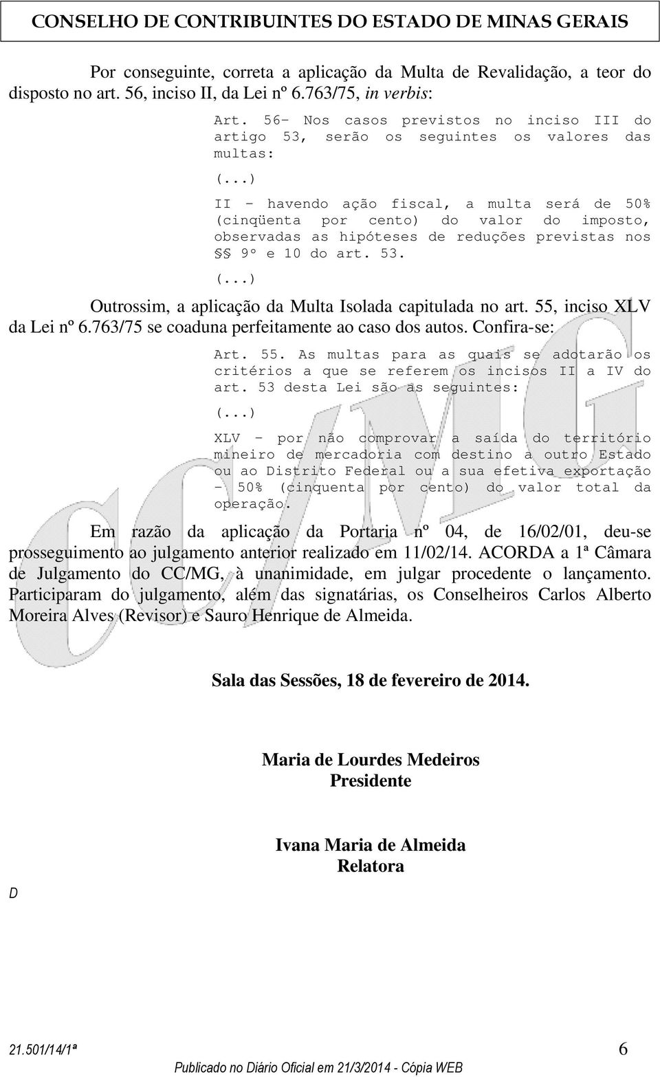 ..) II - havendo ação fiscal, a multa será de 50% (cinqüenta por cento) do valor do imposto, observadas as hipóteses de reduções previstas nos 9º e 10 do art. 53. (...) Outrossim, a aplicação da Multa Isolada capitulada no art.