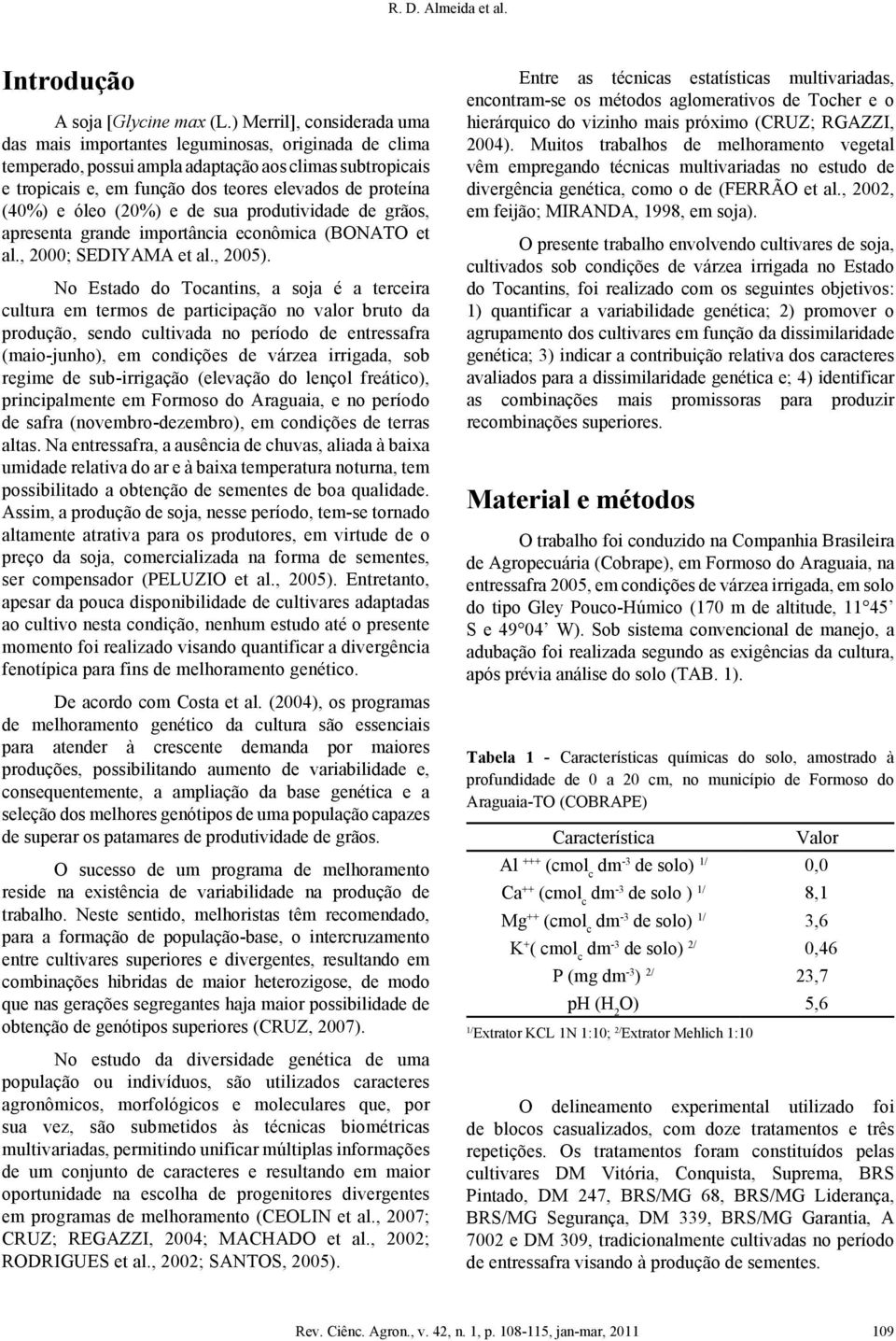 (40%) e óleo (20%) e de sua produtividade de grãos, apresenta grande importância econômica (BONATO et al., 2000; SEDIYAMA et al., 2005).