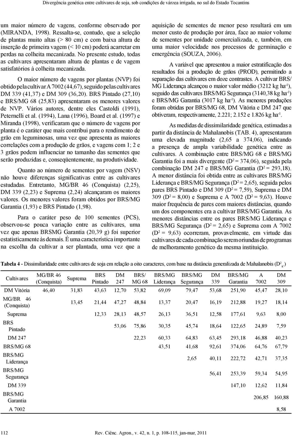 No presente estudo, todas as cultivares apresentaram altura de plantas e de vagem satisfatórios à colheita mecanizada.