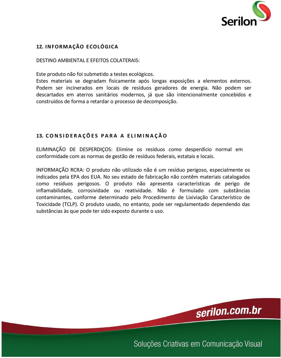 Não podem ser descartados em aterros sanitários modernos, já que são intencionalmente concebidos e construídos de forma a retardar o processo de decomposição. 13.