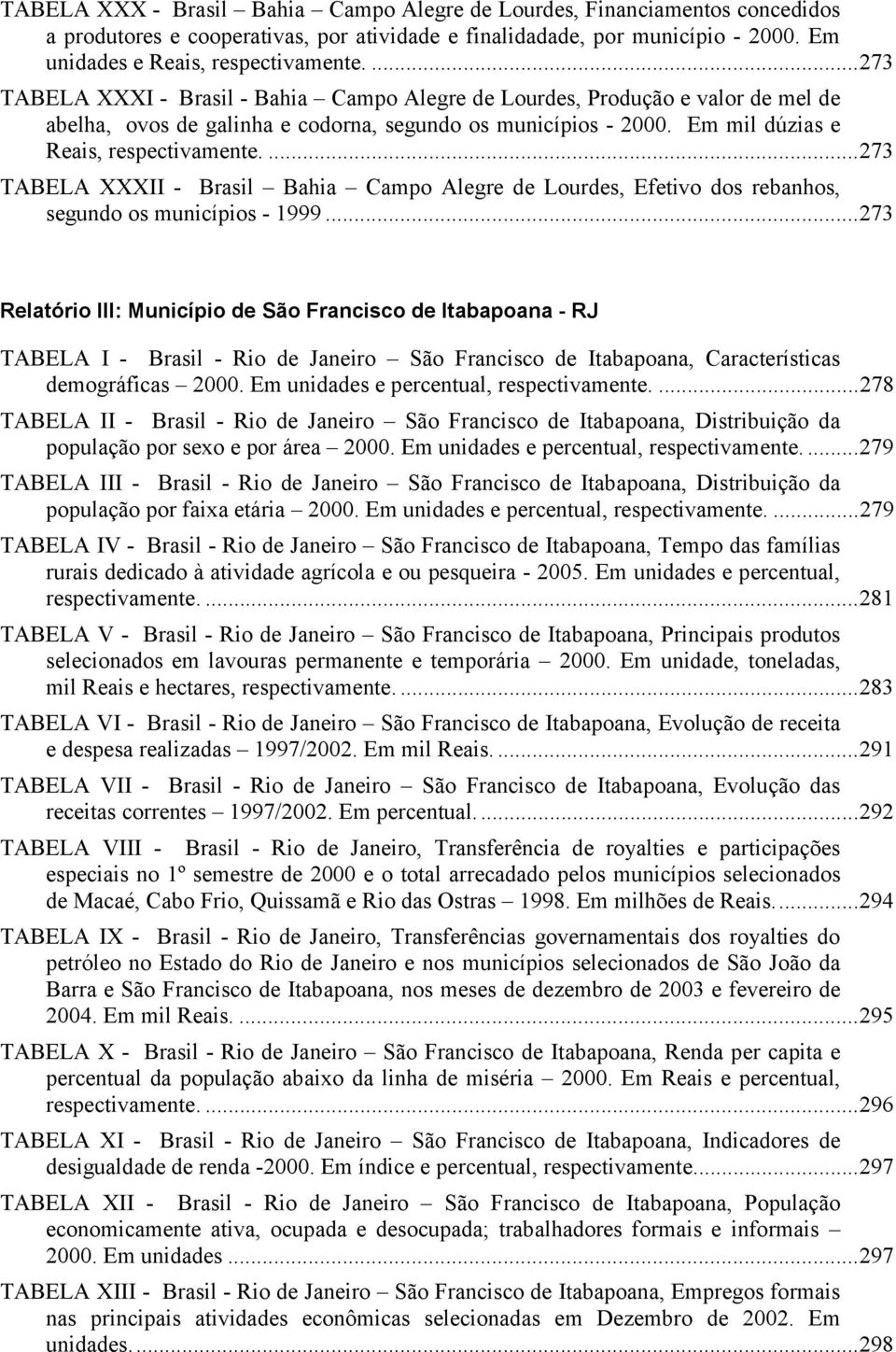 ...273 TABELA XXXII - Brasil Bahia Campo Alegre de Lourdes, Efetivo dos rebanhos, segundo os municípios - 1999.