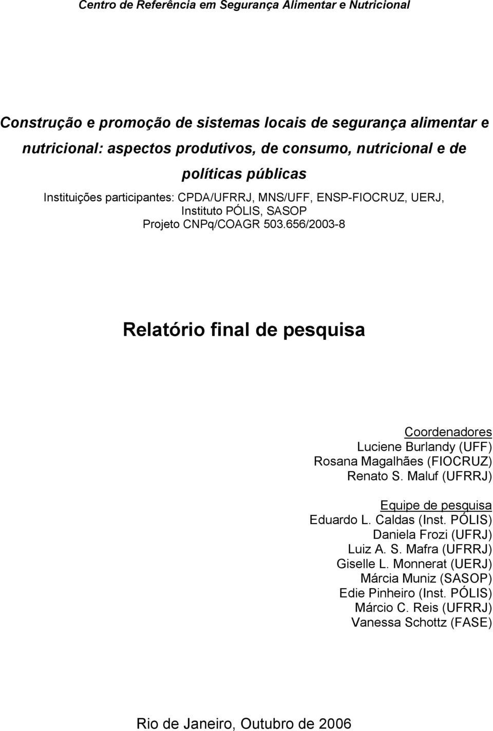 656/2003-8 Relatório final de pesquisa Coordenadores Luciene Burlandy (UFF) Rosana Magalhães (FIOCRUZ) Renato S. Maluf (UFRRJ) Equipe de pesquisa Eduardo L. Caldas (Inst.