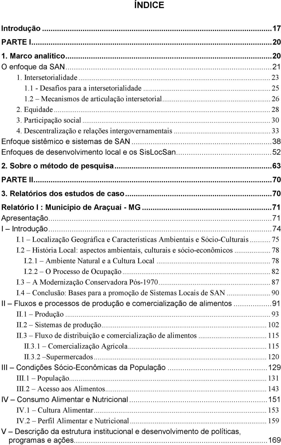 ..38 Enfoques de desenvolvimento local e os SisLocSan...52 2. Sobre o método de pesquisa...63 PARTE II...70 3. Relatórios dos estudos de caso...70 Relatório I : Município de Araçuaí - MG.