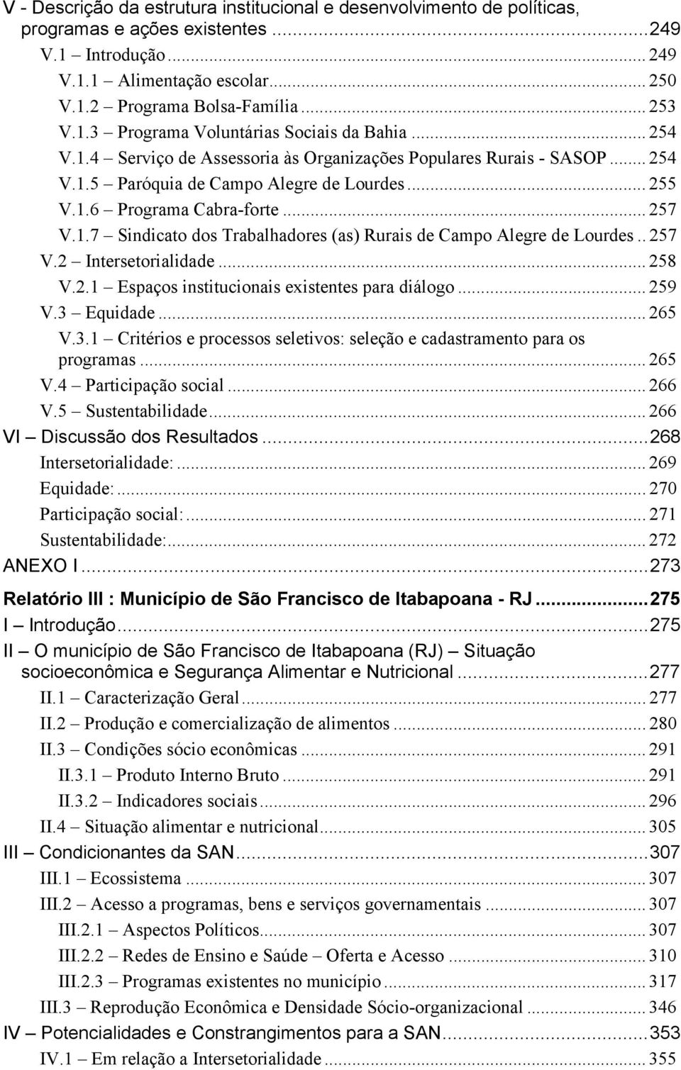 .. 257 V.1.7 Sindicato dos Trabalhadores (as) Rurais de Campo Alegre de Lourdes.. 257 V.2 Intersetorialidade... 258 V.2.1 Espaços institucionais existentes para diálogo... 259 V.3 