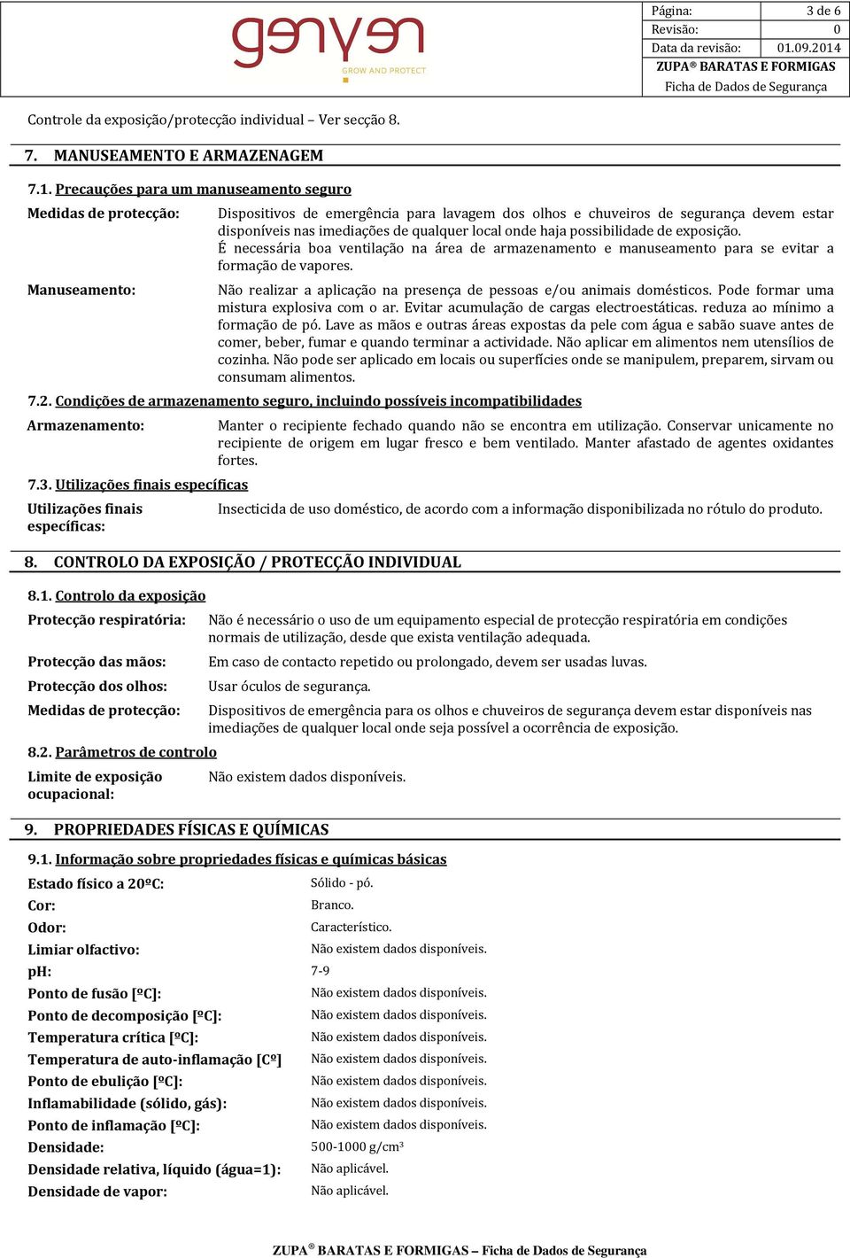 qualquer local onde haja possibilidade de exposição. É necessária boa ventilação na área de armazenamento e manuseamento para se evitar a formação de vapores.