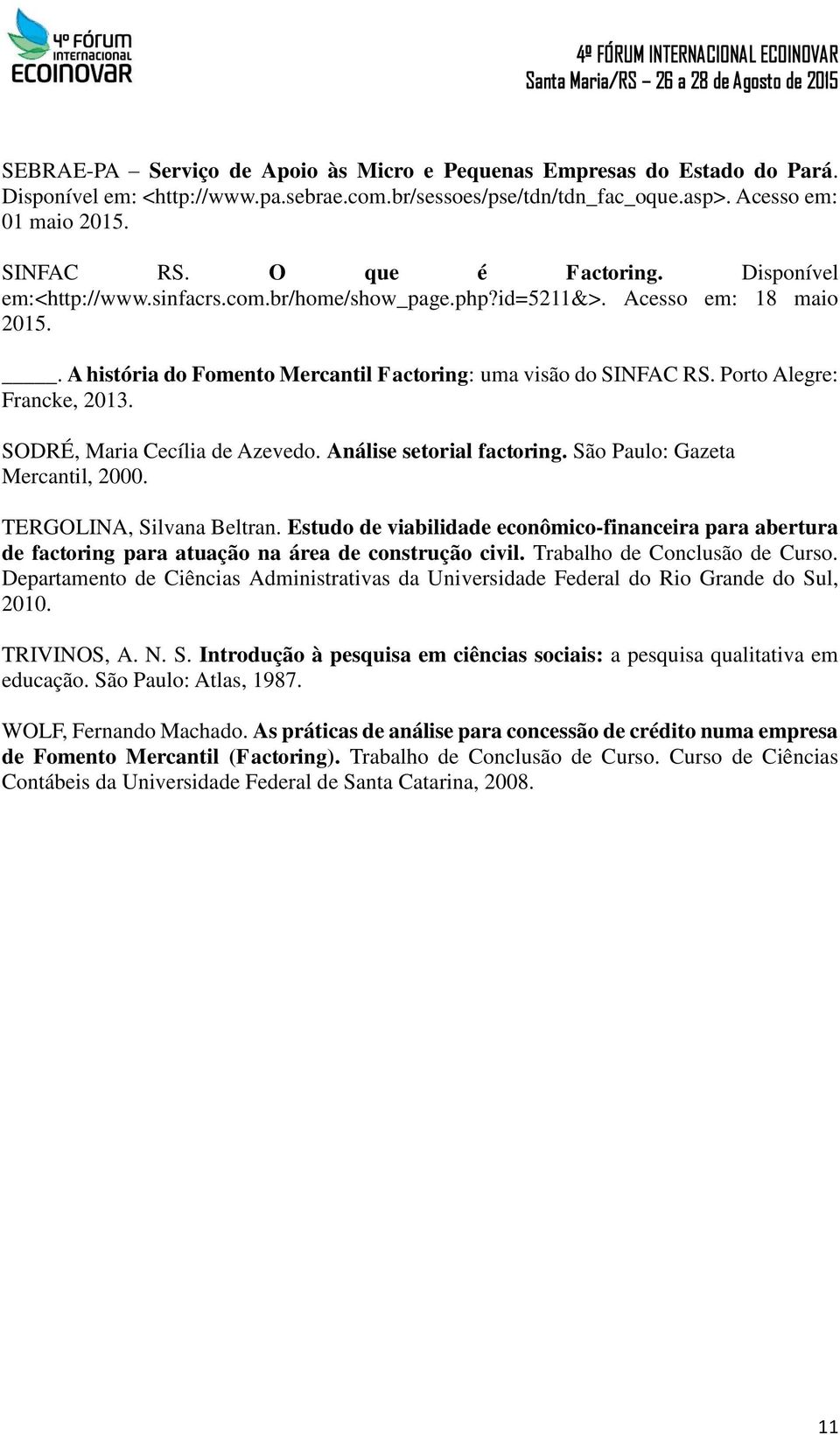 Porto Alegre: Francke, 2013. SODRÉ, Maria Cecília de Azevedo. Análise setorial factoring. São Paulo: Gazeta Mercantil, 2000. TERGOLINA, Silvana Beltran.