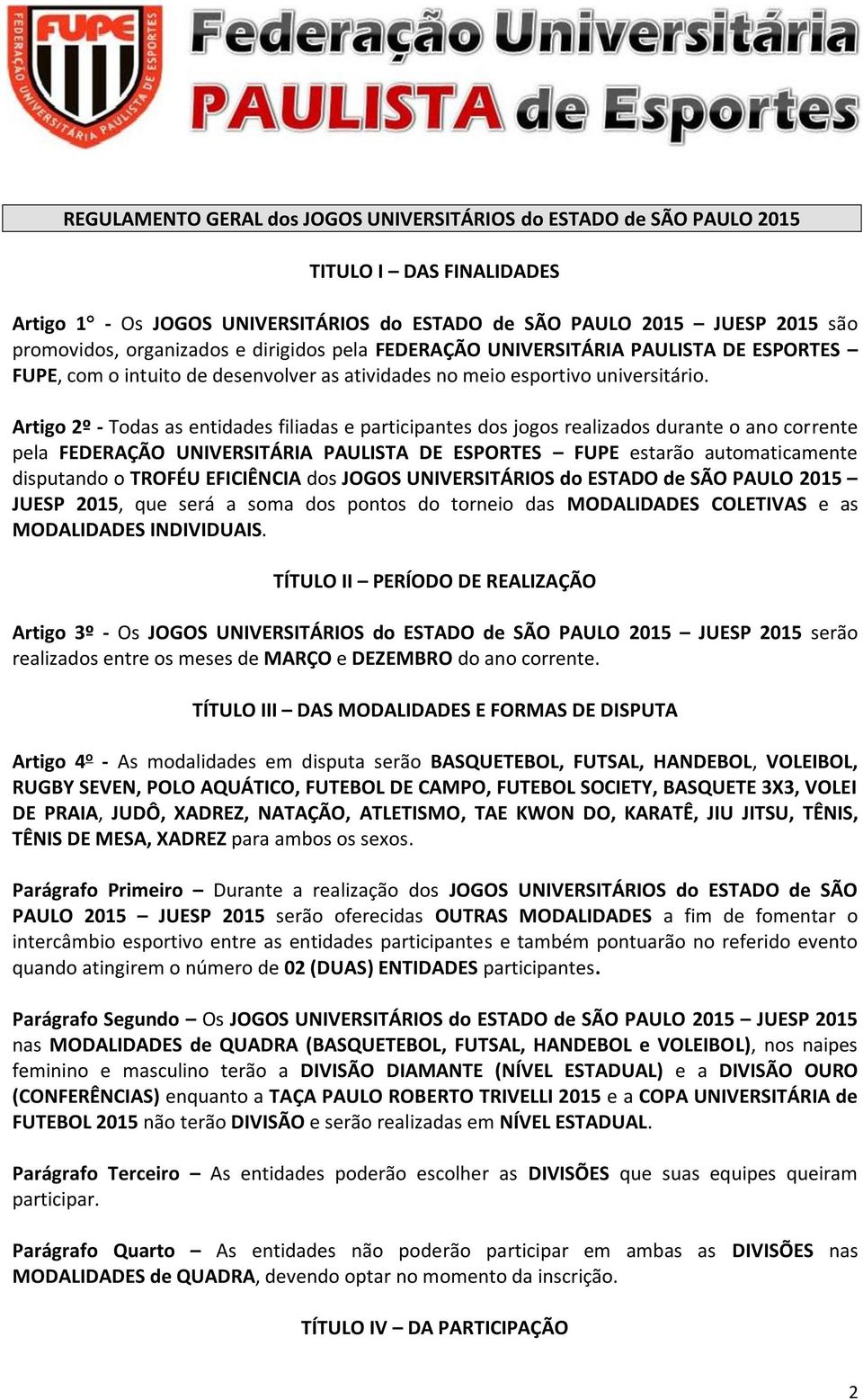 Artigo 2º - Todas as entidades filiadas e participantes dos jogos realizados durante o ano corrente pela FEDERAÇÃO UNIVERSITÁRIA PAULISTA DE ESPORTES FUPE estarão automaticamente disputando o TROFÉU