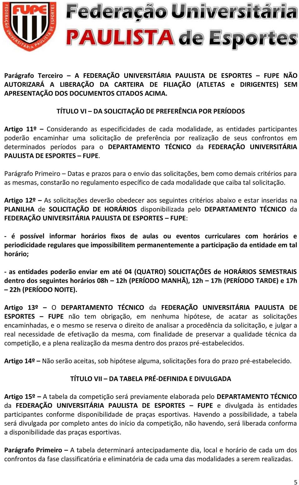 realização de seus confrontos em determinados períodos para o DEPARTAMENTO TÉCNICO da FEDERAÇÃO UNIVERSITÁRIA PAULISTA DE ESPORTES FUPE.