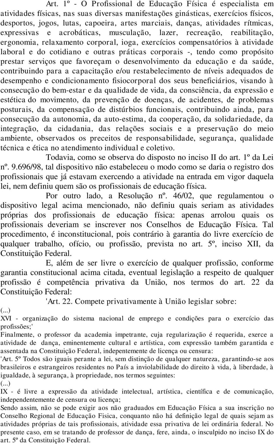 e outras práticas corporais -, tendo como propósito prestar serviços que favoreçam o desenvolvimento da educação e da saúde, contribuindo para a capacitação e/ou restabelecimento de níveis adequados