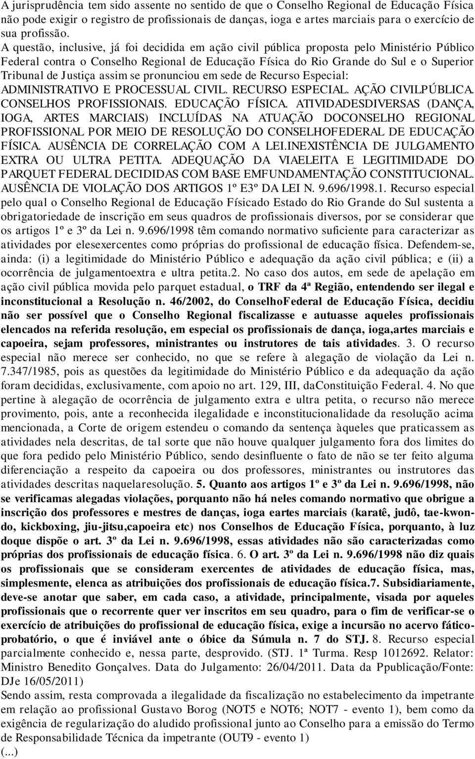 A questão, inclusive, já foi decidida em ação civil pública proposta pelo Ministério Público Federal contra o Conselho Regional de Educação Física do Rio Grande do Sul e o Superior Tribunal de