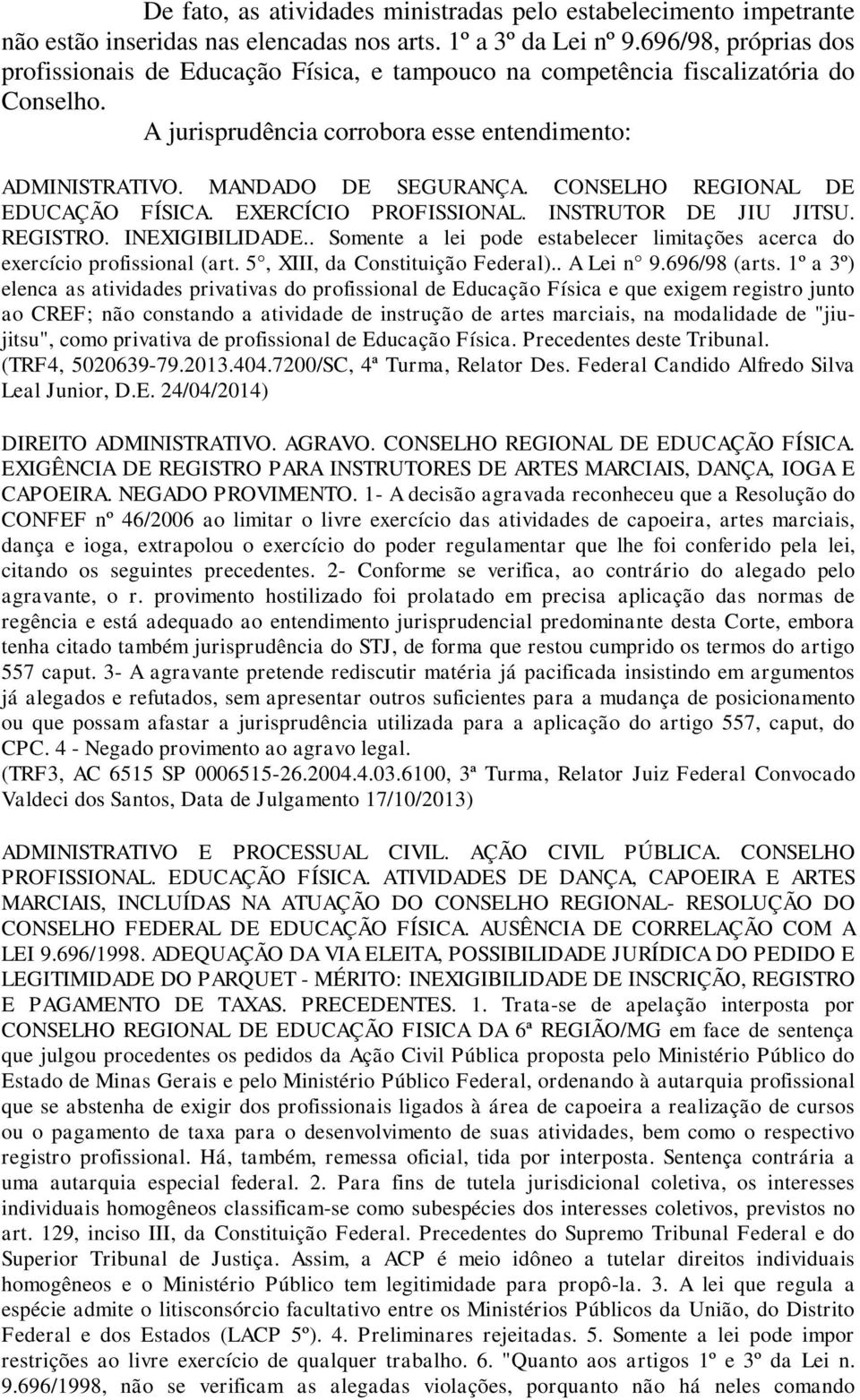 CONSELHO REGIONAL DE EDUCAÇÃO FÍSICA. EXERCÍCIO PROFISSIONAL. INSTRUTOR DE JIU JITSU. REGISTRO. INEXIGIBILIDADE.. Somente a lei pode estabelecer limitações acerca do exercício profissional (art.