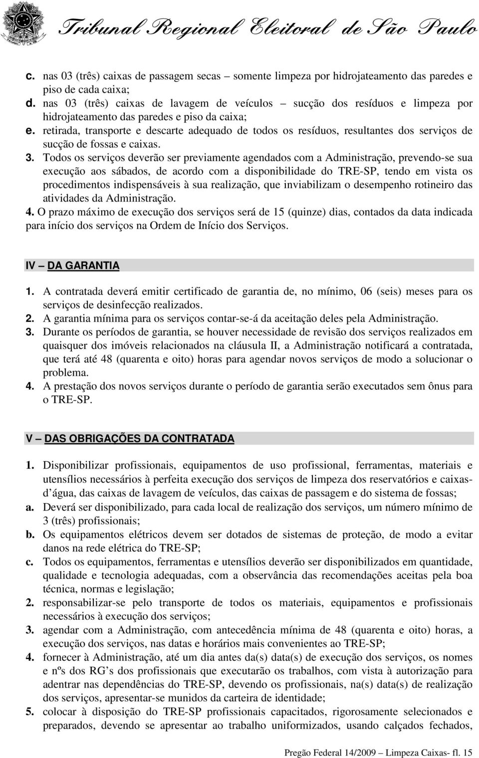 retirada, transporte e descarte adequado de todos os resíduos, resultantes dos serviços de sucção de fossas e caixas. 3.