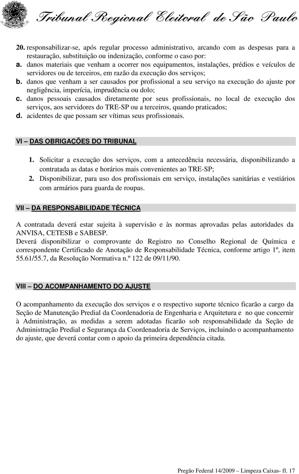 danos que venham a ser causados por profissional a seu serviço na execução do ajuste por negligência, imperícia, imprudência ou dolo; c.