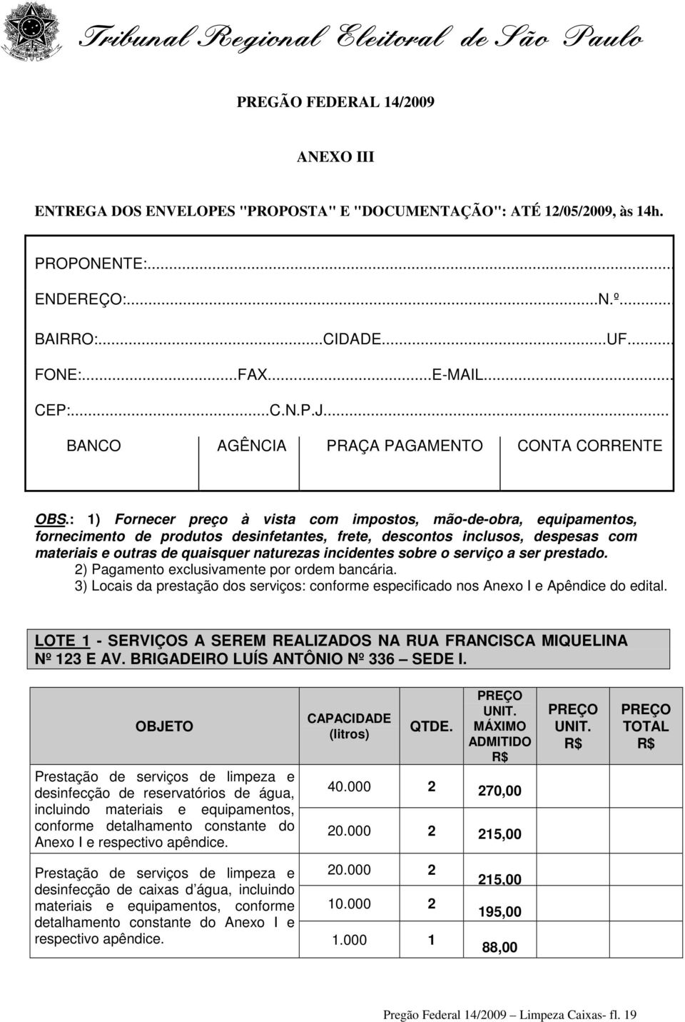 : 1) Fornecer preço à vista com impostos, mão-de-obra, equipamentos, fornecimento de produtos desinfetantes, frete, descontos inclusos, despesas com materiais e outras de quaisquer naturezas