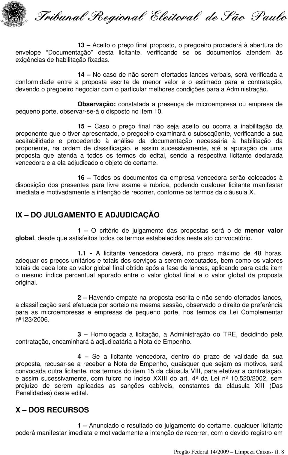 melhores condições para a Administração. Observação: constatada a presença de microempresa ou empresa de pequeno porte, observar-se-á o disposto no item 10.