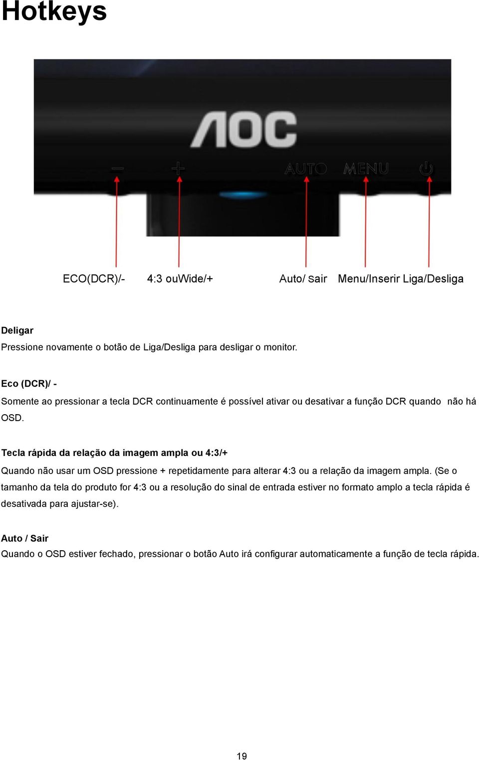 Tecla rápida da relação da imagem ampla ou 4:3/+ Quando não usar um OSD pressione + repetidamente para alterar 4:3 ou a relação da imagem ampla.