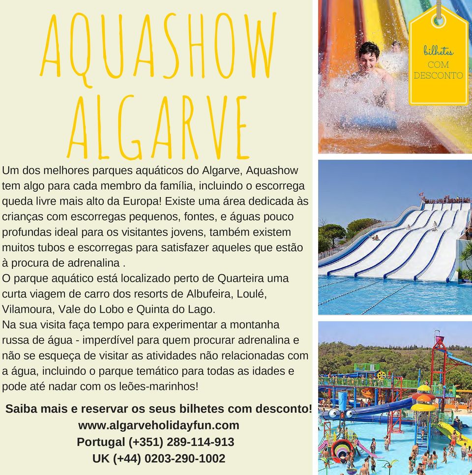 estão à procura de adrenalina. O parque aquático está localizado perto de Quarteira uma curta viagem de carro dos resorts de Albufeira, Loulé, Vilamoura, Vale do Lobo e Quinta do Lago.