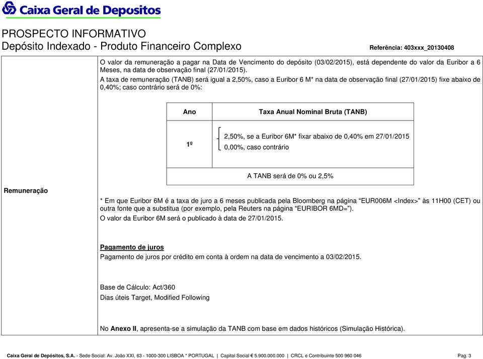 2,50%, se a Euribor 6M* fixar abaixo de 0,40% em 27/01/2015 0,00%, caso contrário A TANB será de 0% ou 2,5% Remuneração * Em que Euribor 6M é a taxa de juro a 6 meses publicada pela Bloomberg na